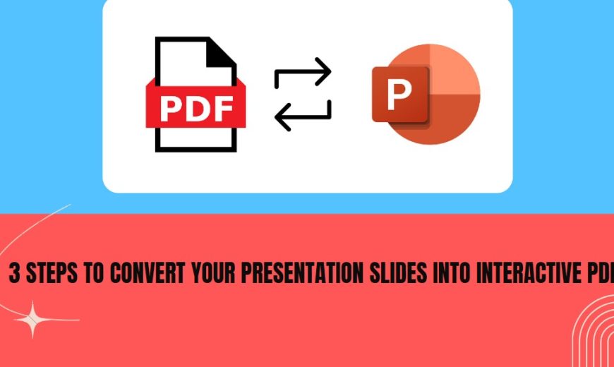 3 Steps to Convert Your Presentation Slides Into Interactive PDFs