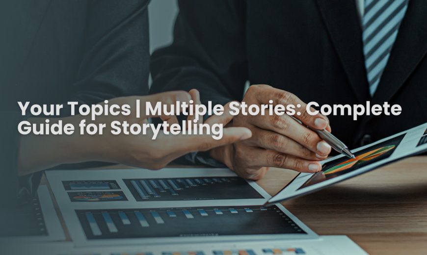Your Topics | Multiple Stories: Complete Guide for Storytelling